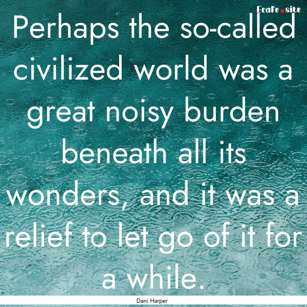 Perhaps the so-called civilized world was.... : Quote by Dani Harper