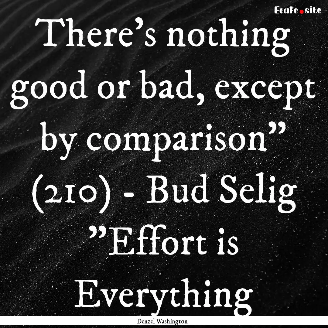 There's nothing good or bad, except by comparison