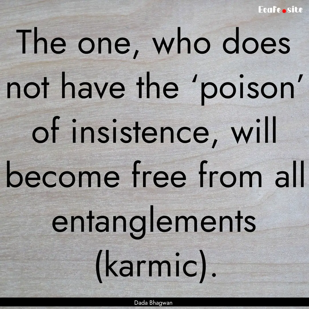 The one, who does not have the ‘poison’.... : Quote by Dada Bhagwan