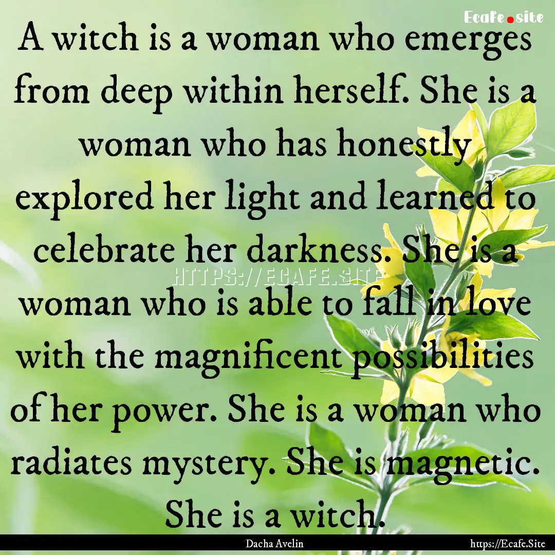 A witch is a woman who emerges from deep.... : Quote by Dacha Avelin