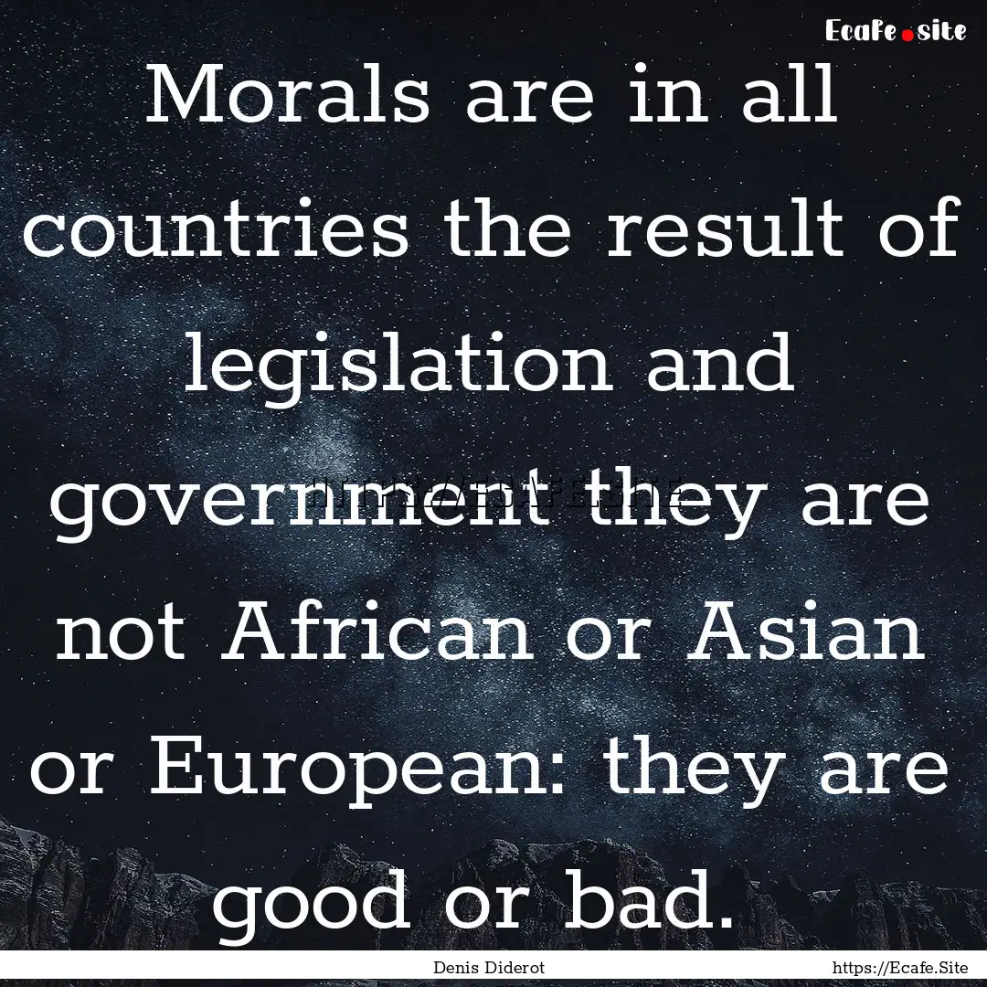 Morals are in all countries the result of.... : Quote by Denis Diderot