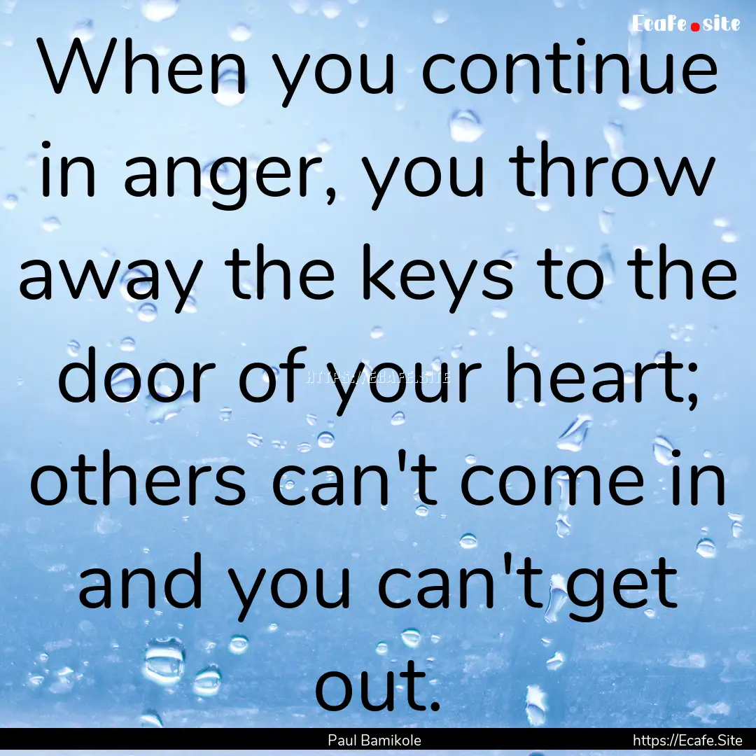 When you continue in anger, you throw away.... : Quote by Paul Bamikole