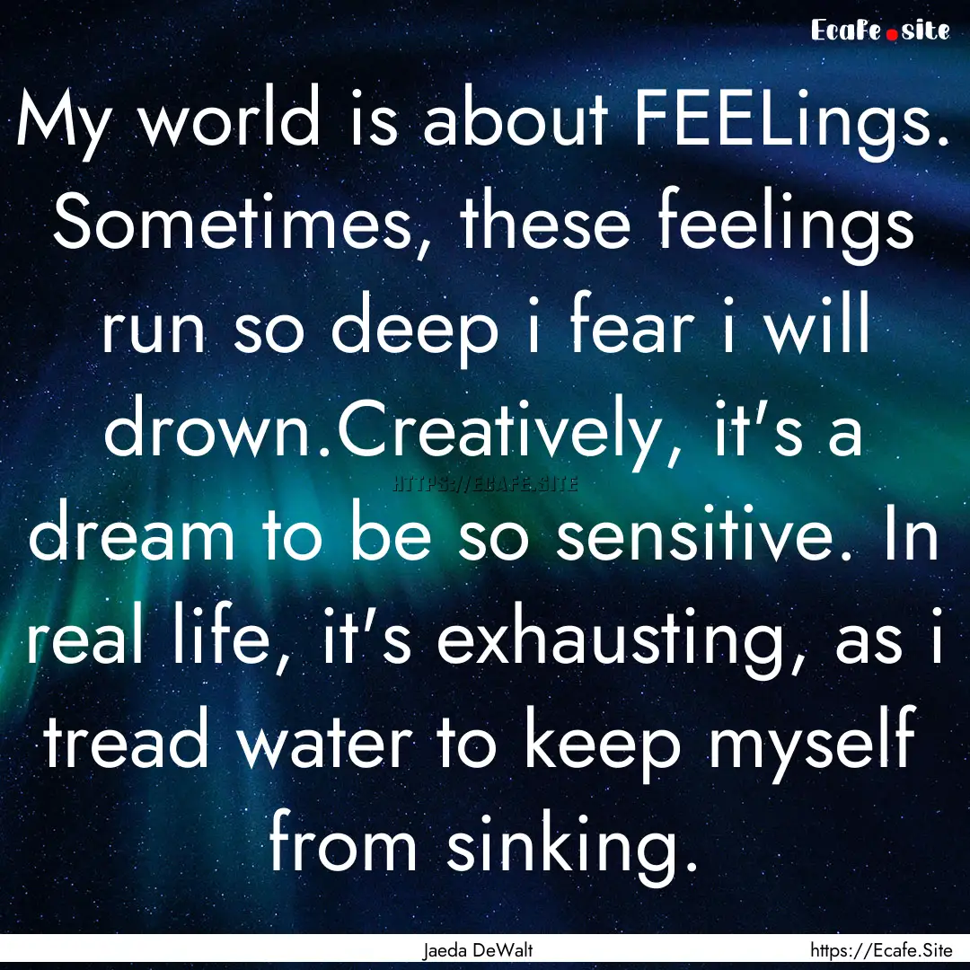 My world is about FEELings. Sometimes, these.... : Quote by Jaeda DeWalt