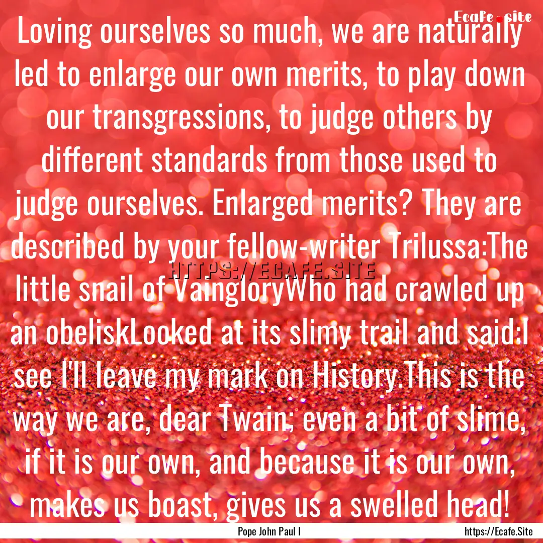 Loving ourselves so much, we are naturally.... : Quote by Pope John Paul I