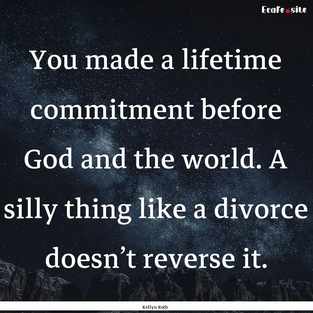 You made a lifetime commitment before God.... : Quote by Kellyn Roth