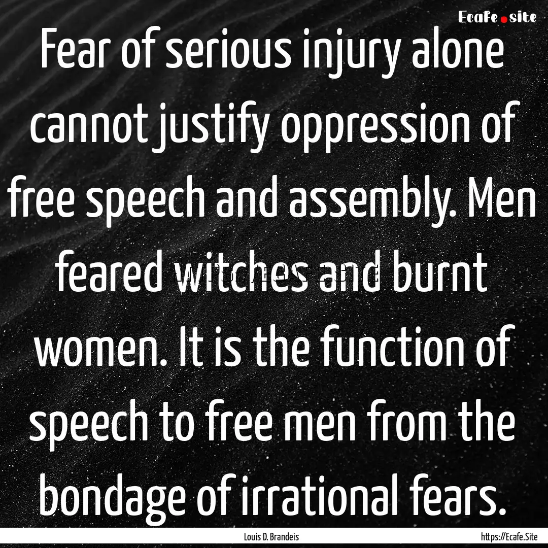 Fear of serious injury alone cannot justify.... : Quote by Louis D. Brandeis