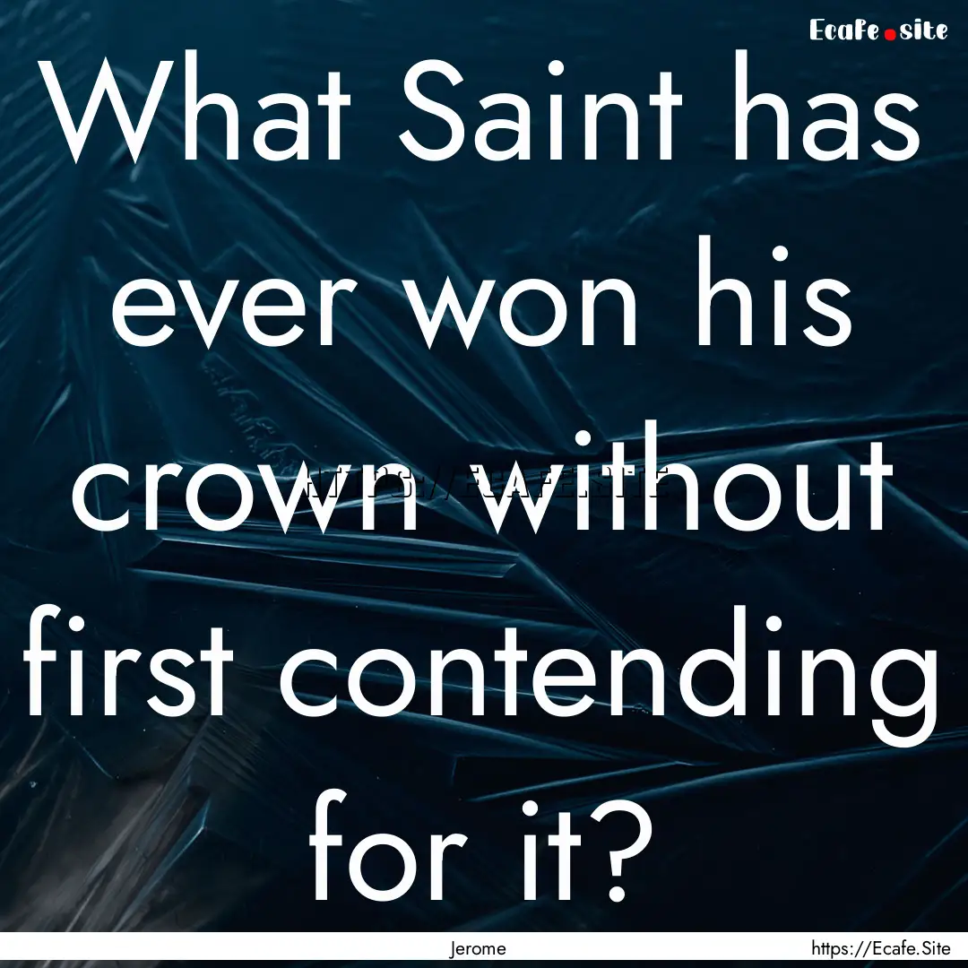 What Saint has ever won his crown without.... : Quote by Jerome