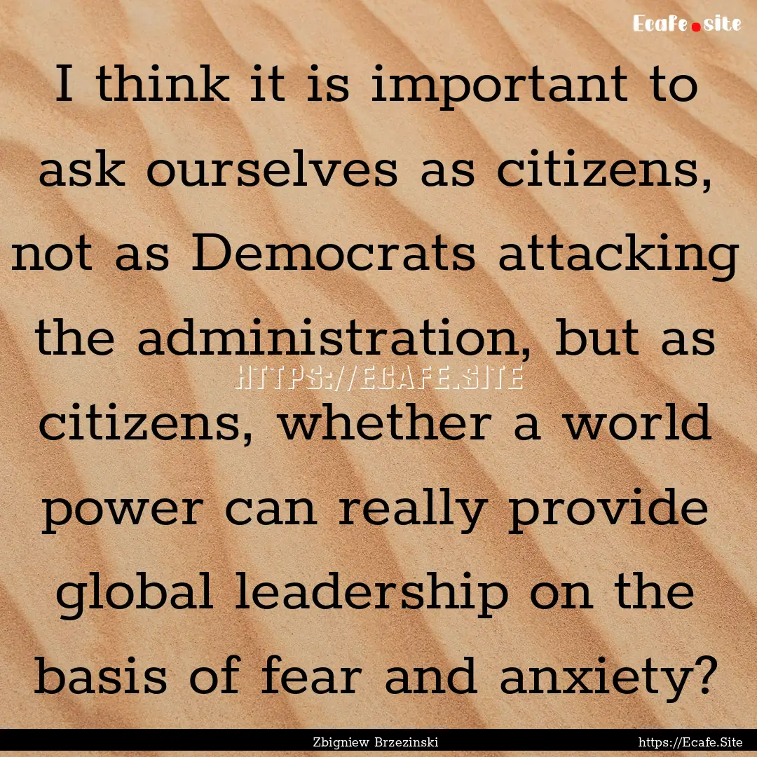 I think it is important to ask ourselves.... : Quote by Zbigniew Brzezinski