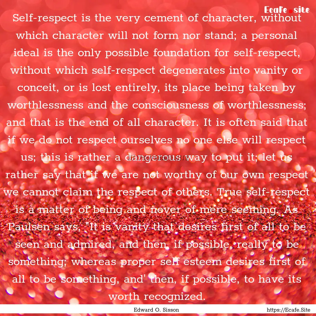 Self-respect is the very cement of character,.... : Quote by Edward O. Sisson