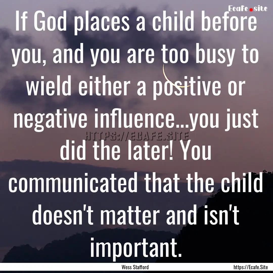 If God places a child before you, and you.... : Quote by Wess Stafford