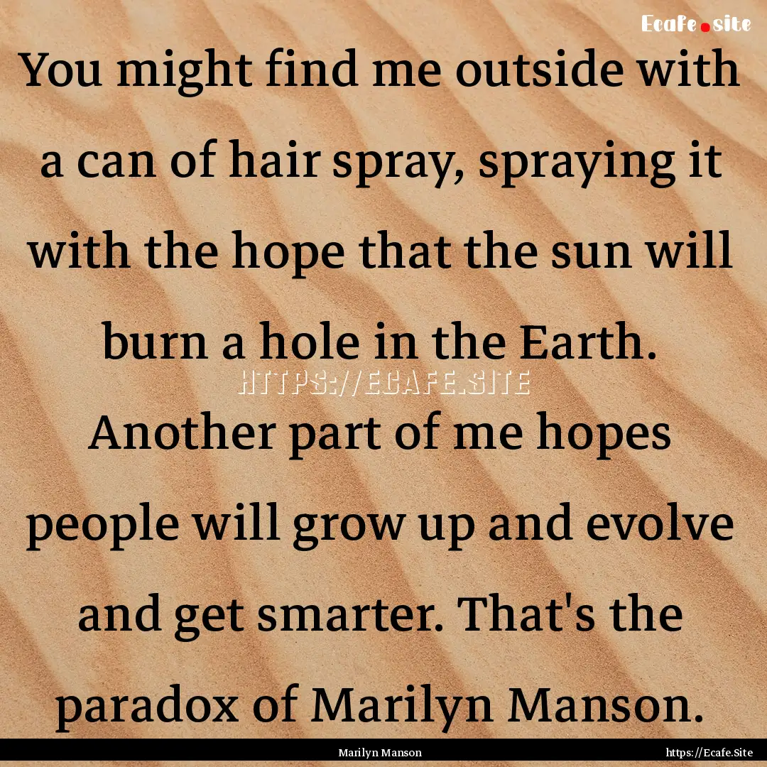 You might find me outside with a can of hair.... : Quote by Marilyn Manson