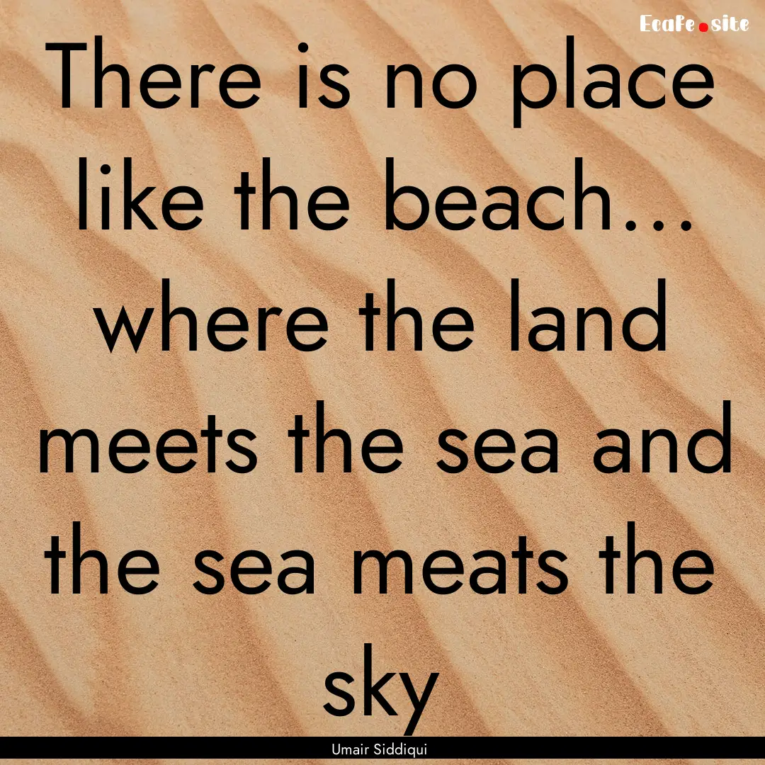 There is no place like the beach... where.... : Quote by Umair Siddiqui