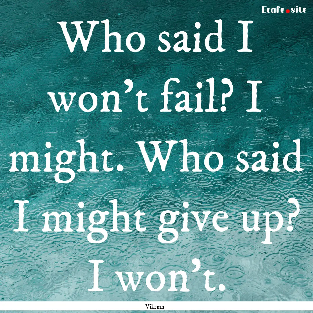 Who said I won't fail? I might. Who said.... : Quote by Vikrmn