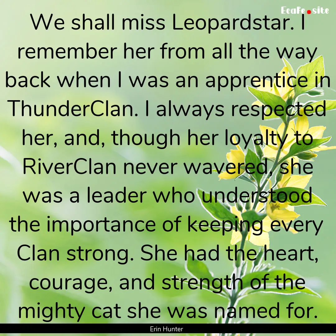 We shall miss Leopardstar. I remember her.... : Quote by Erin Hunter