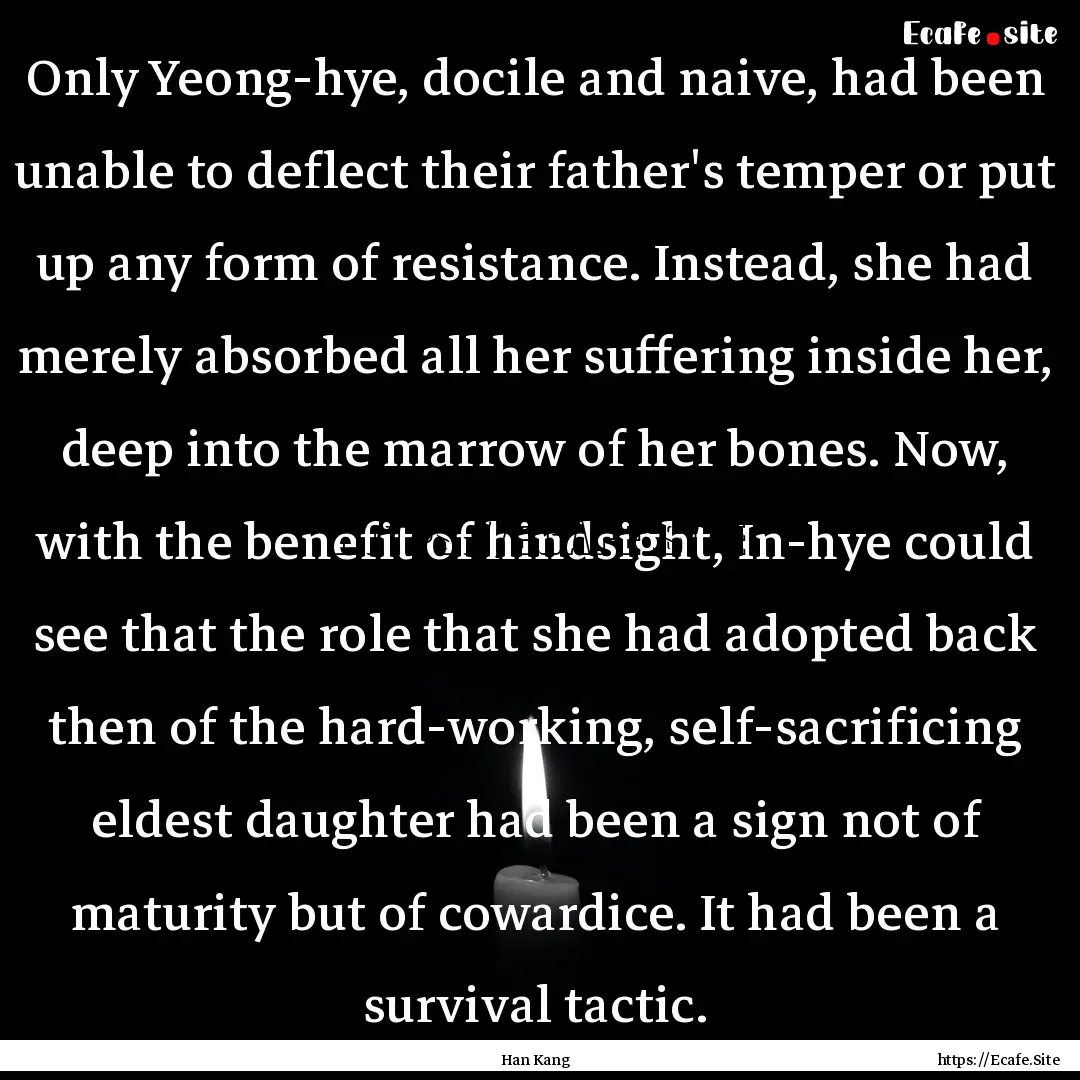 Only Yeong-hye, docile and naive, had been.... : Quote by Han Kang