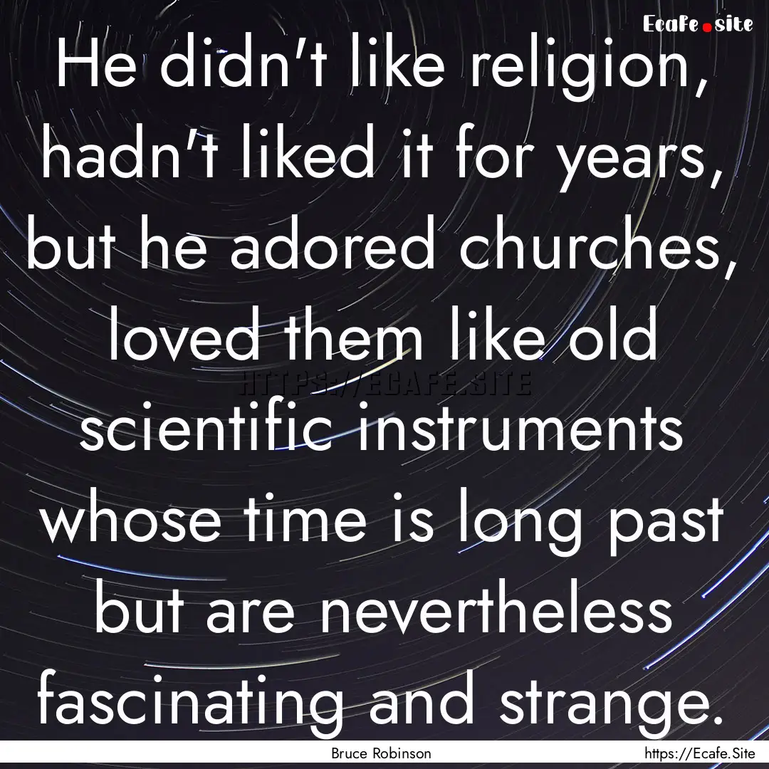 He didn't like religion, hadn't liked it.... : Quote by Bruce Robinson