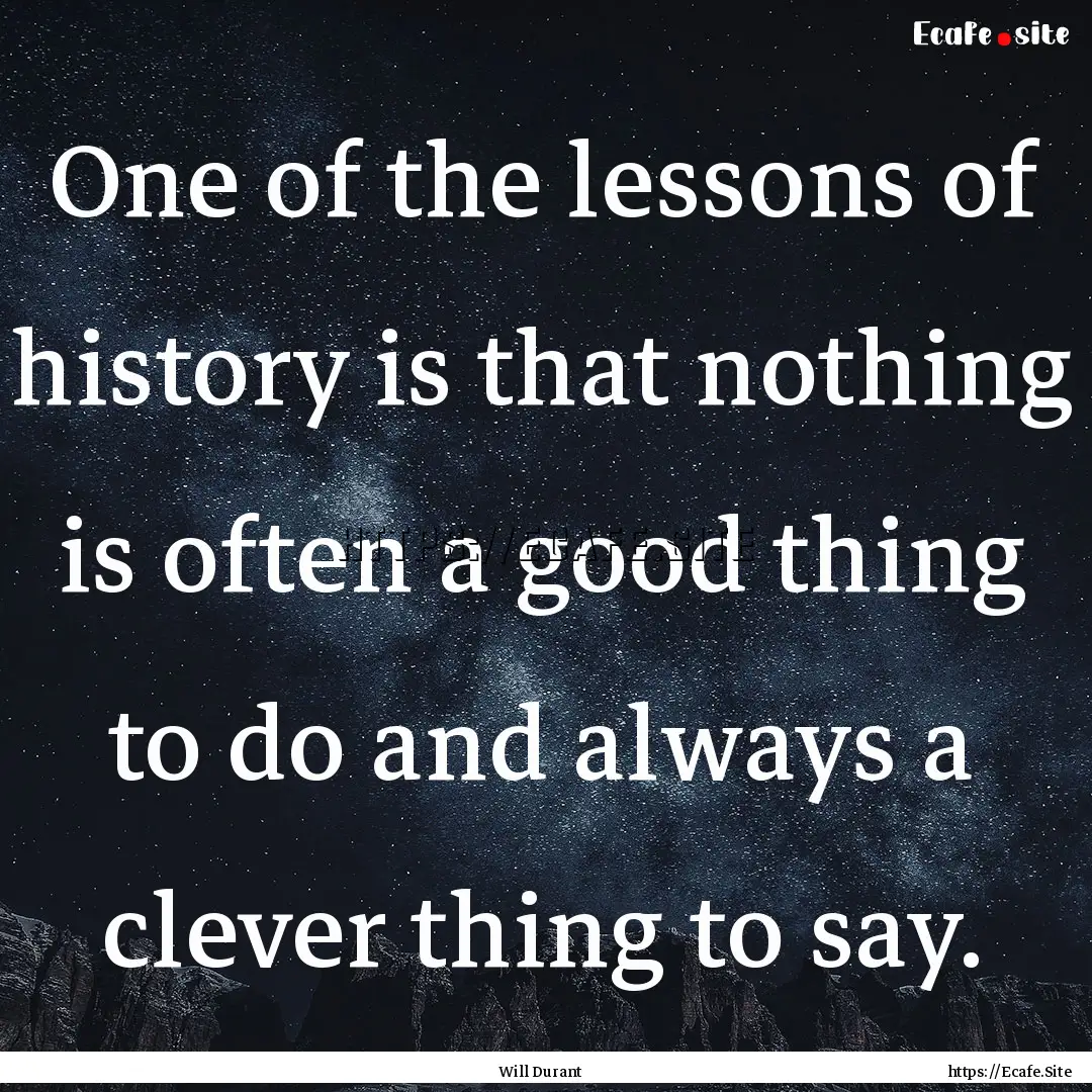 One of the lessons of history is that nothing.... : Quote by Will Durant