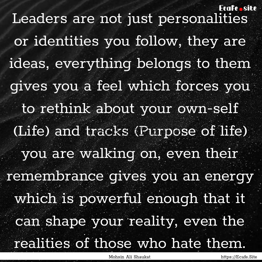 Leaders are not just personalities or identities.... : Quote by Mohsin Ali Shaukat