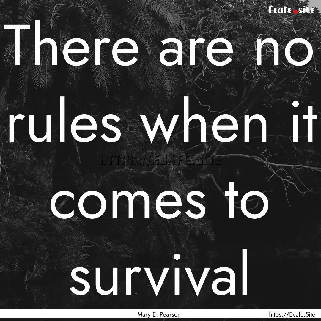 There are no rules when it comes to survival.... : Quote by Mary E. Pearson