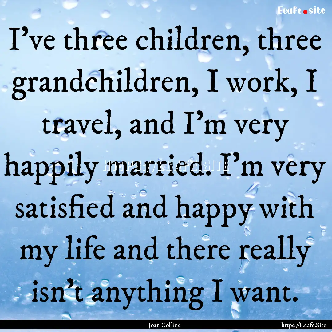 I've three children, three grandchildren,.... : Quote by Joan Collins