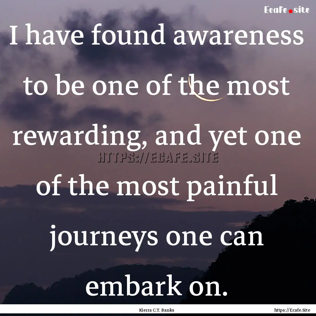 I have found awareness to be one of the most.... : Quote by Kierra C.T. Banks