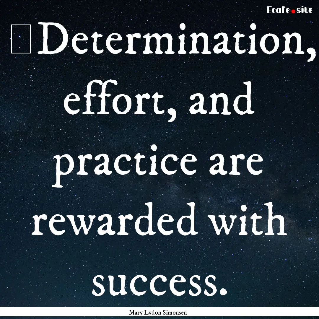 ‎Determination, effort, and practice are.... : Quote by Mary Lydon Simonsen