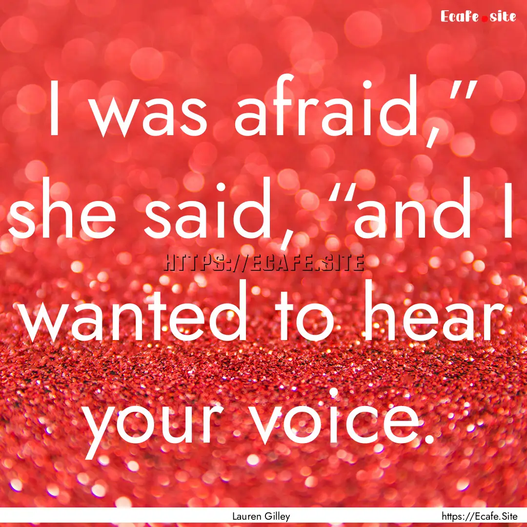 I was afraid,” she said, “and I wanted.... : Quote by Lauren Gilley