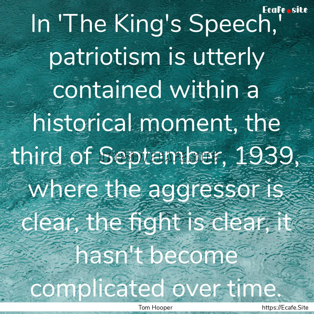 In 'The King's Speech,' patriotism is utterly.... : Quote by Tom Hooper