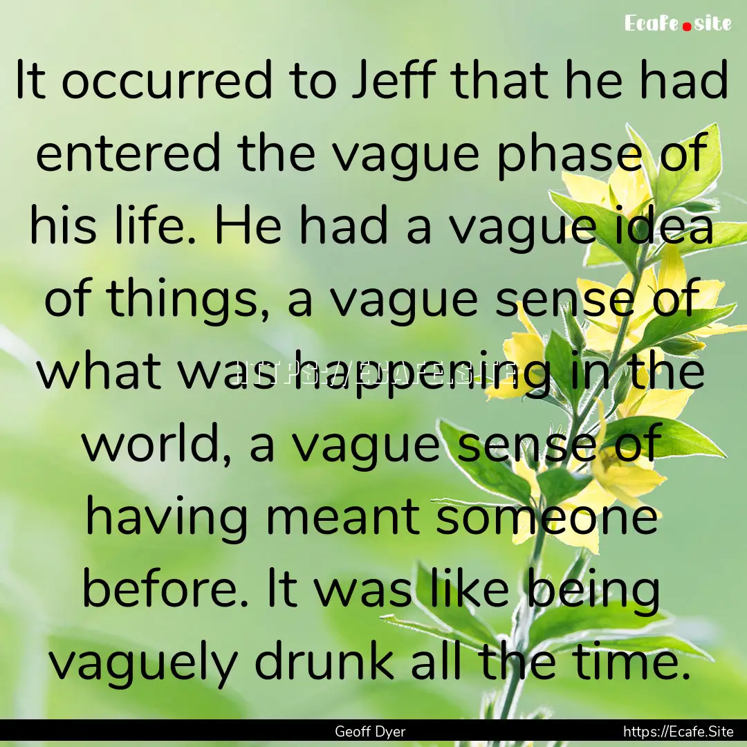 It occurred to Jeff that he had entered the.... : Quote by Geoff Dyer