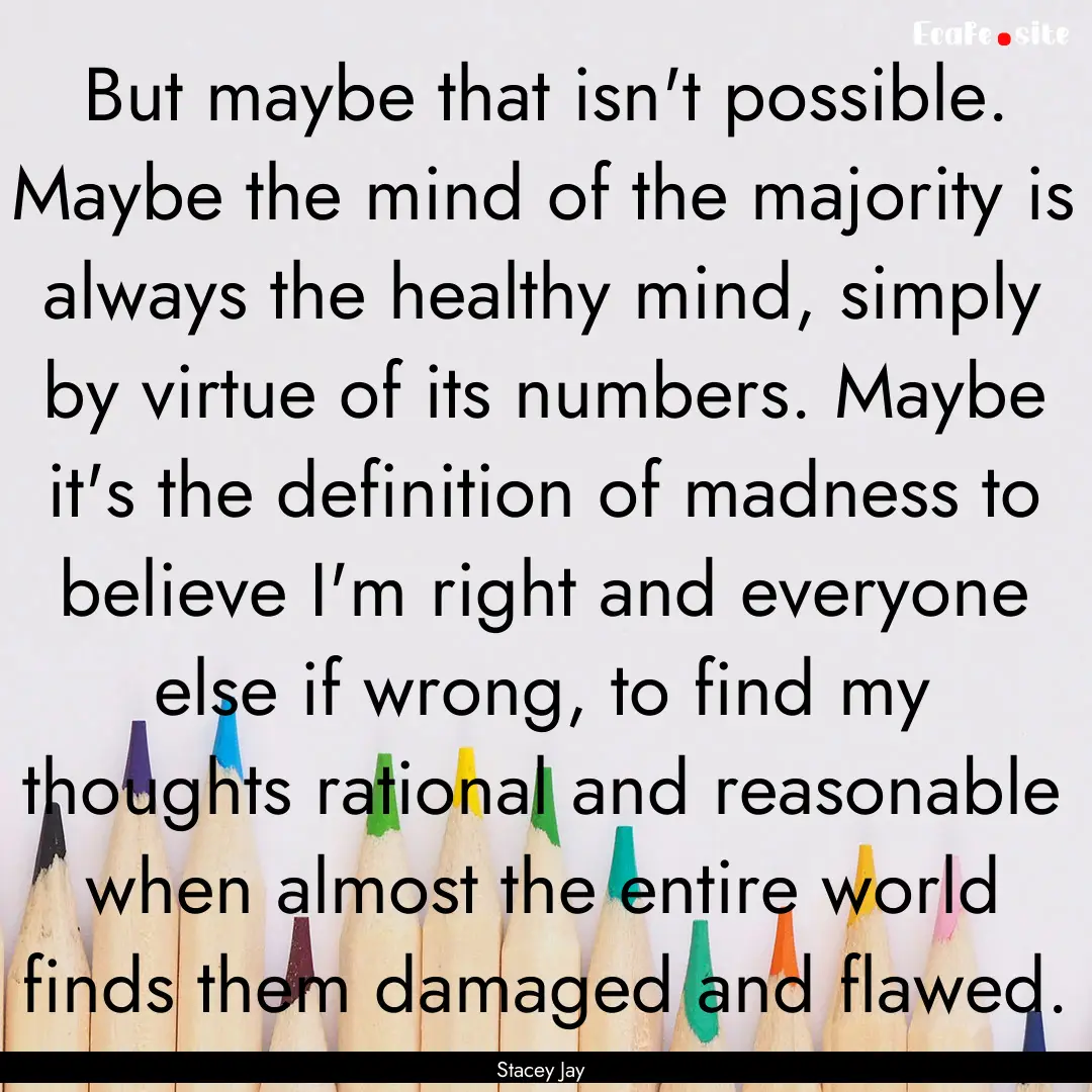 But maybe that isn't possible. Maybe the.... : Quote by Stacey Jay