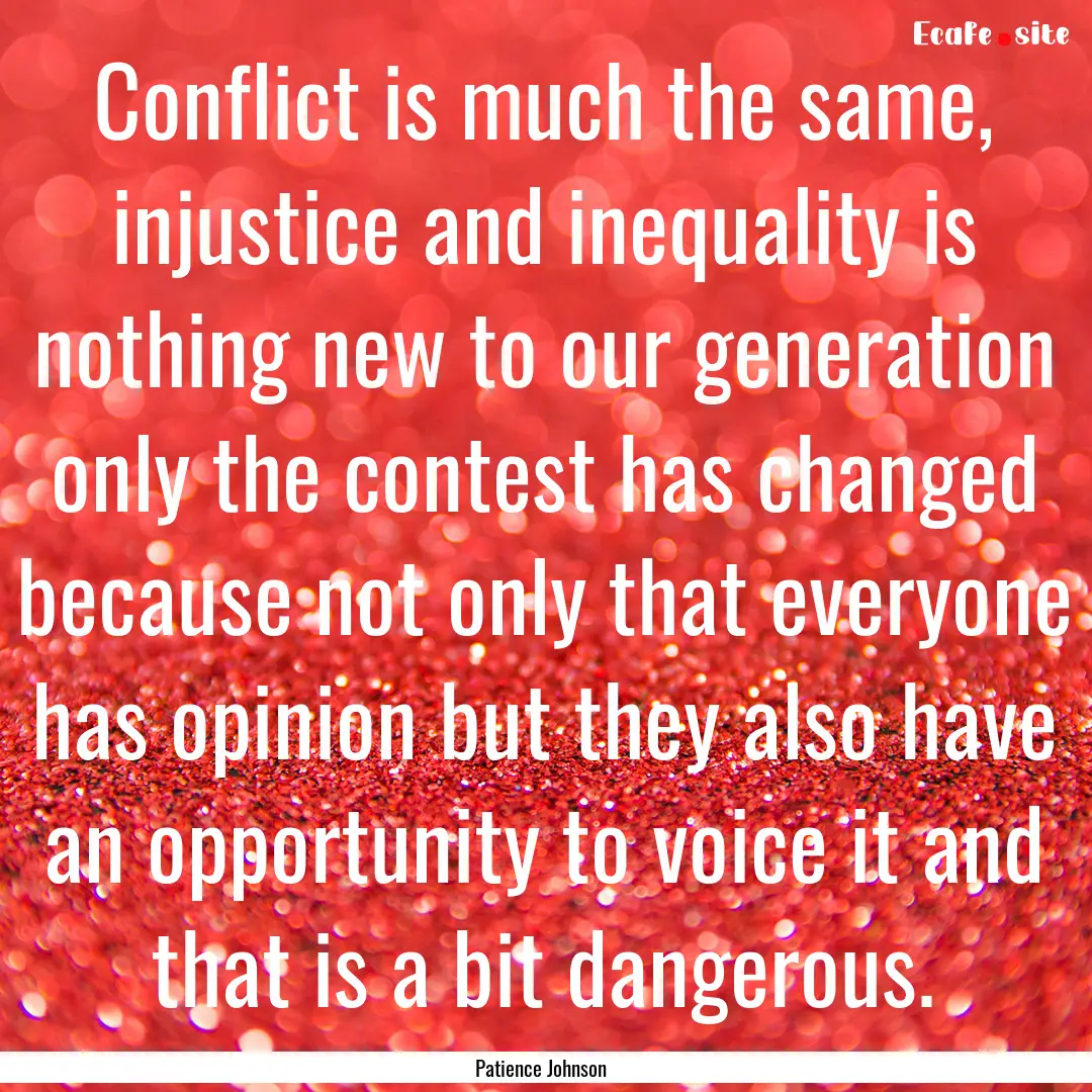 Conflict is much the same, injustice and.... : Quote by Patience Johnson