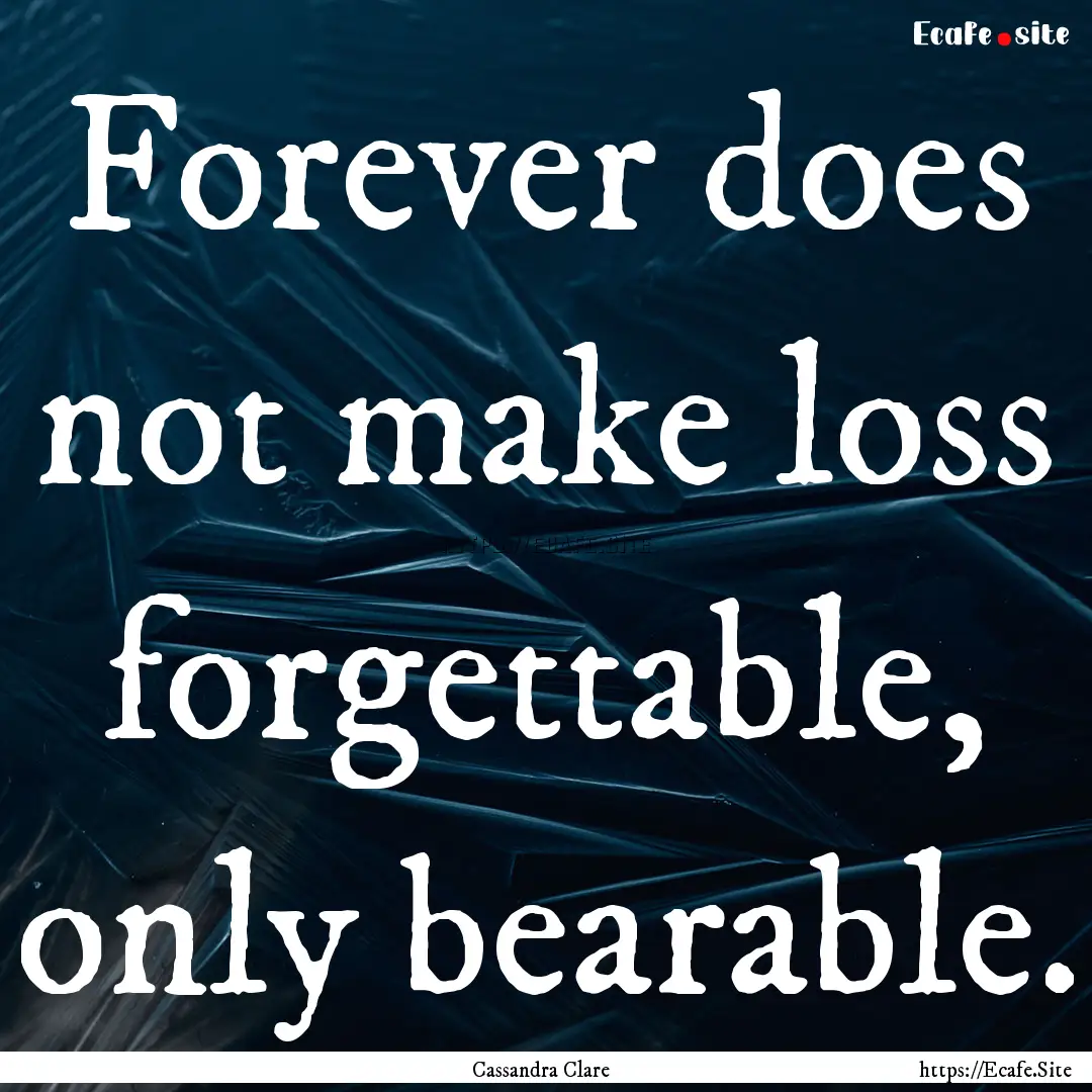 Forever does not make loss forgettable, only.... : Quote by Cassandra Clare