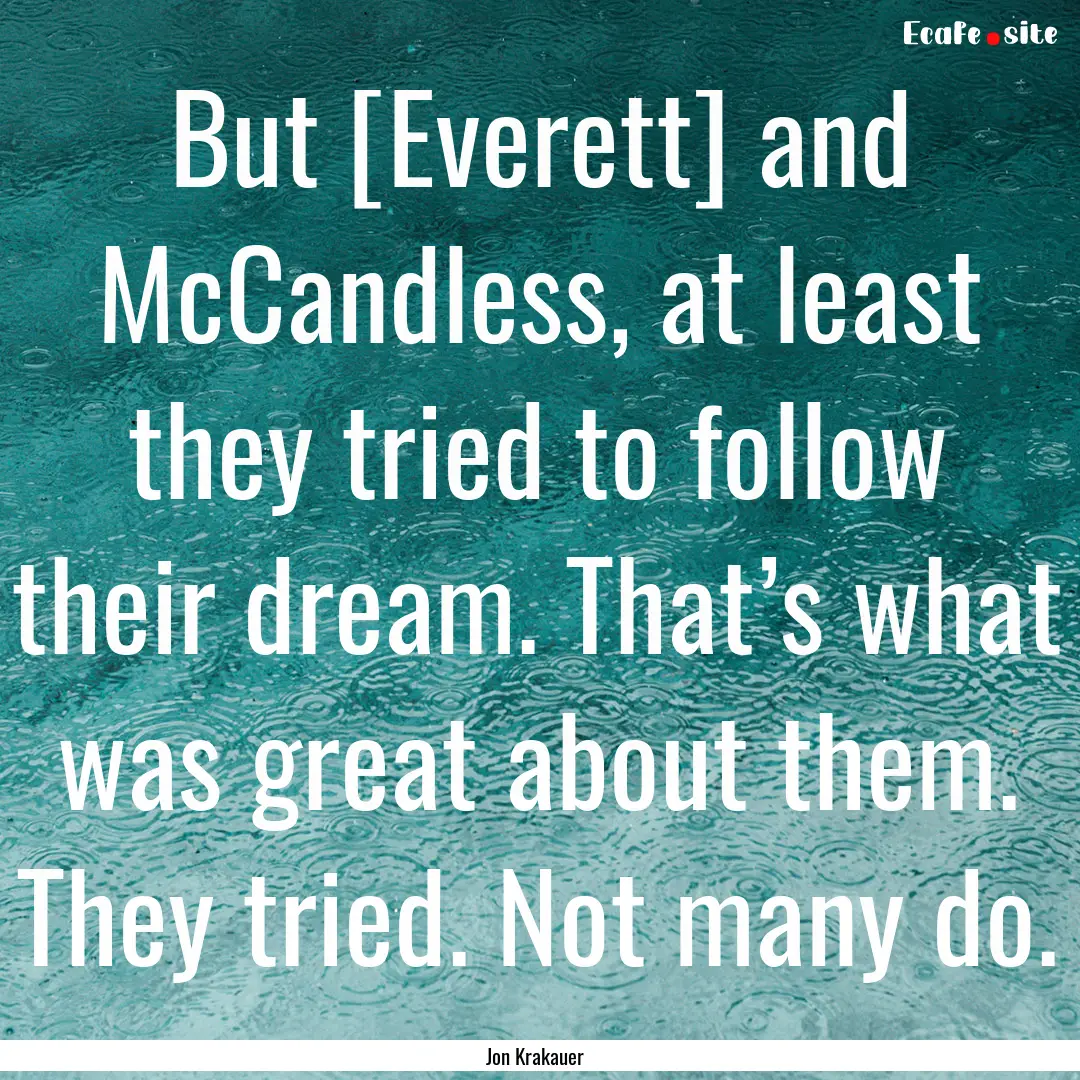 But [Everett] and McCandless, at least they.... : Quote by Jon Krakauer