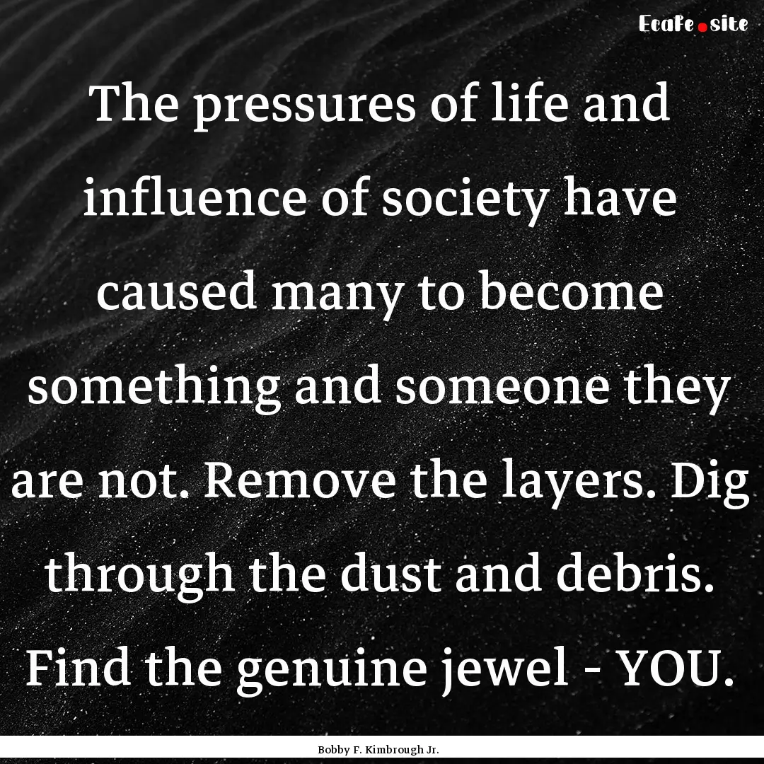 The pressures of life and influence of society.... : Quote by Bobby F. Kimbrough Jr.