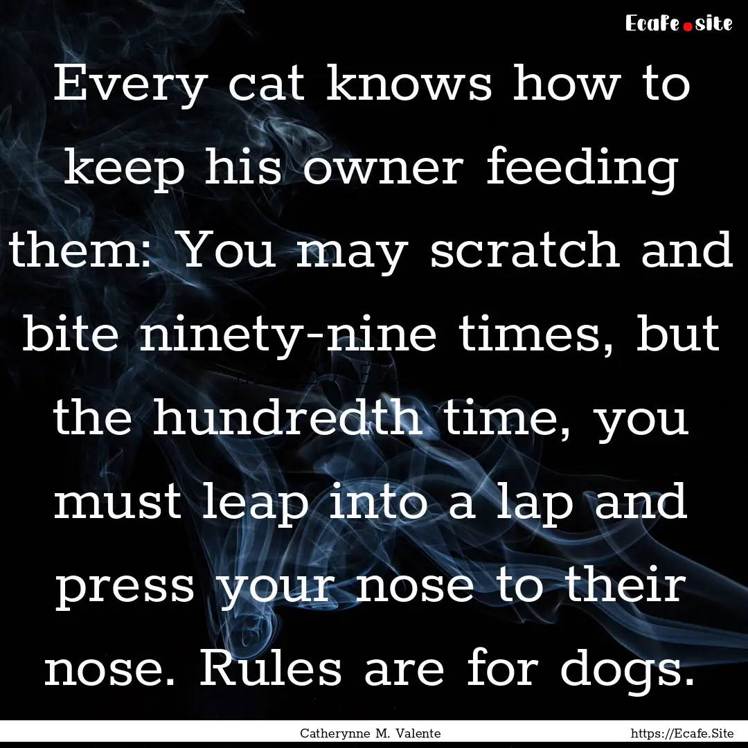 Every cat knows how to keep his owner feeding.... : Quote by Catherynne M. Valente