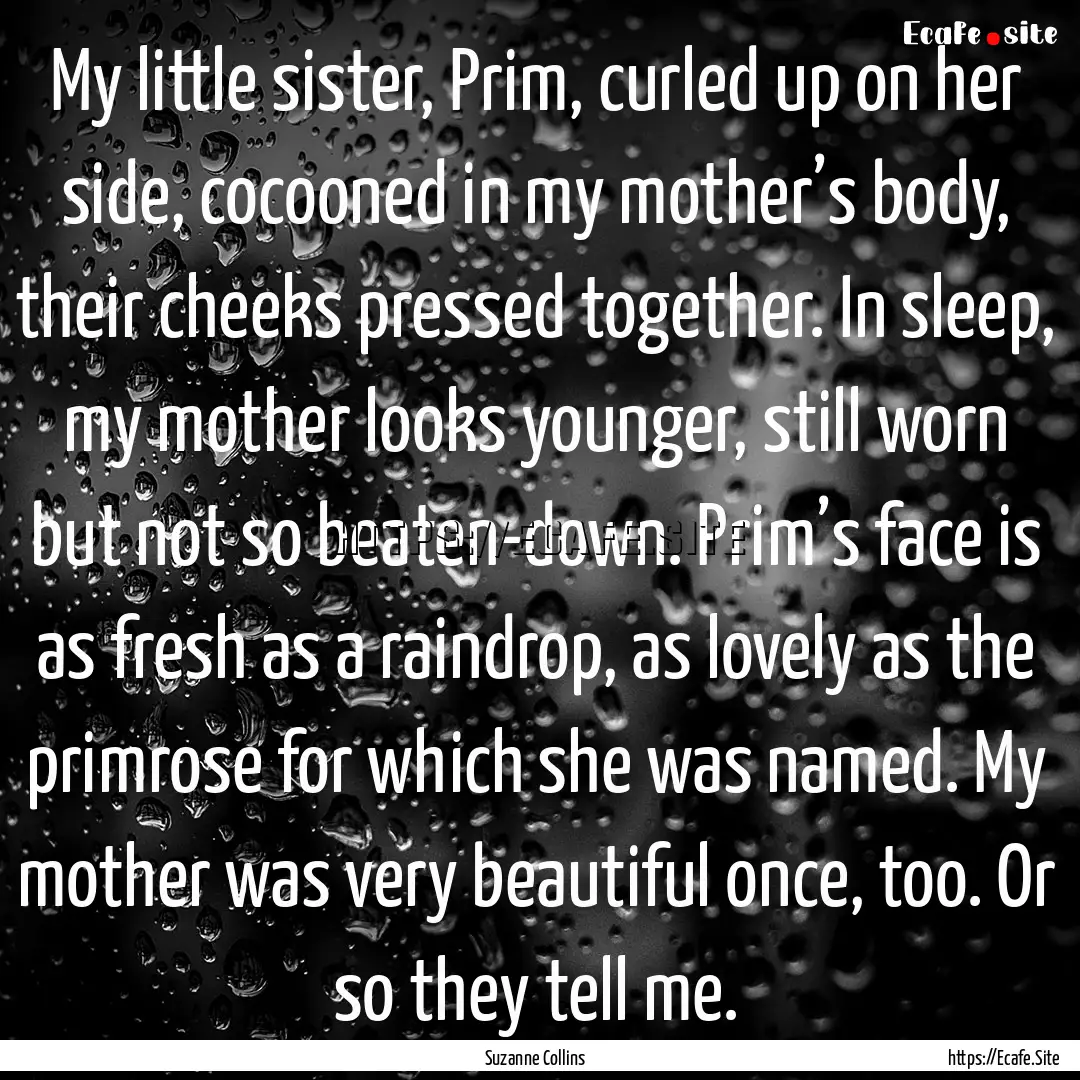 My little sister, Prim, curled up on her.... : Quote by Suzanne Collins