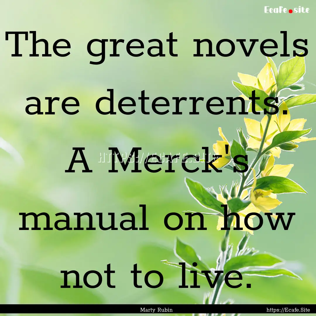 The great novels are deterrents. A Merck's.... : Quote by Marty Rubin