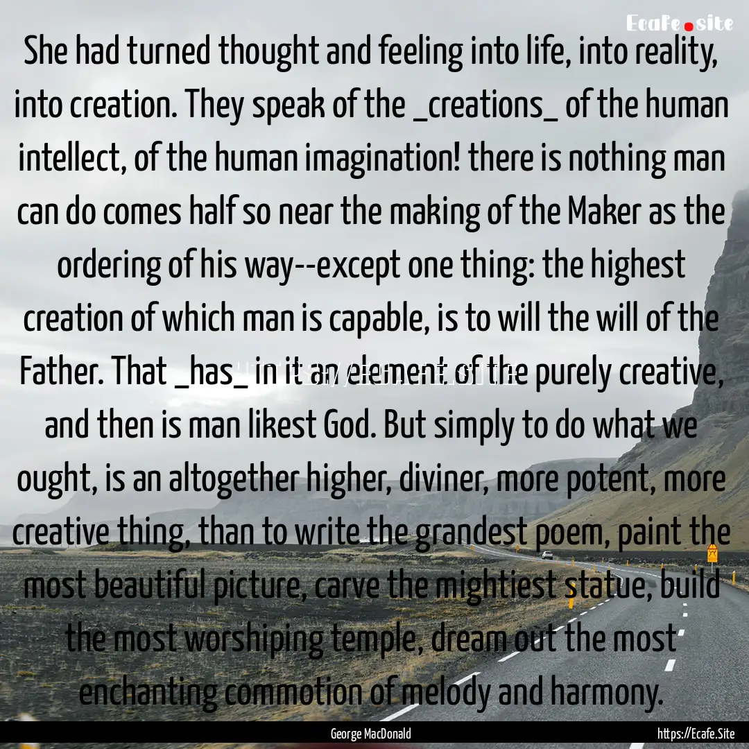 She had turned thought and feeling into life,.... : Quote by George MacDonald