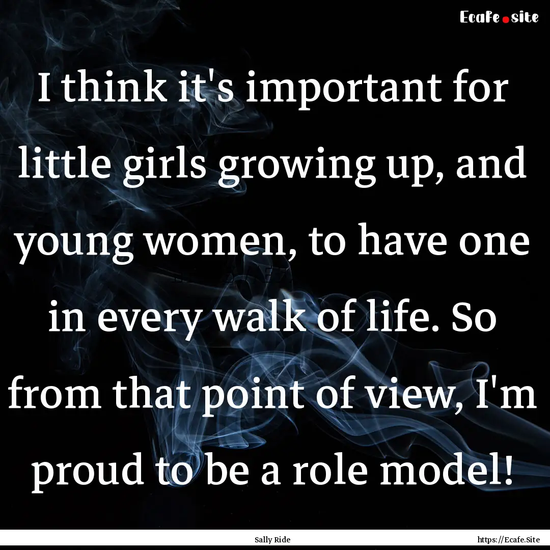 I think it's important for little girls growing.... : Quote by Sally Ride