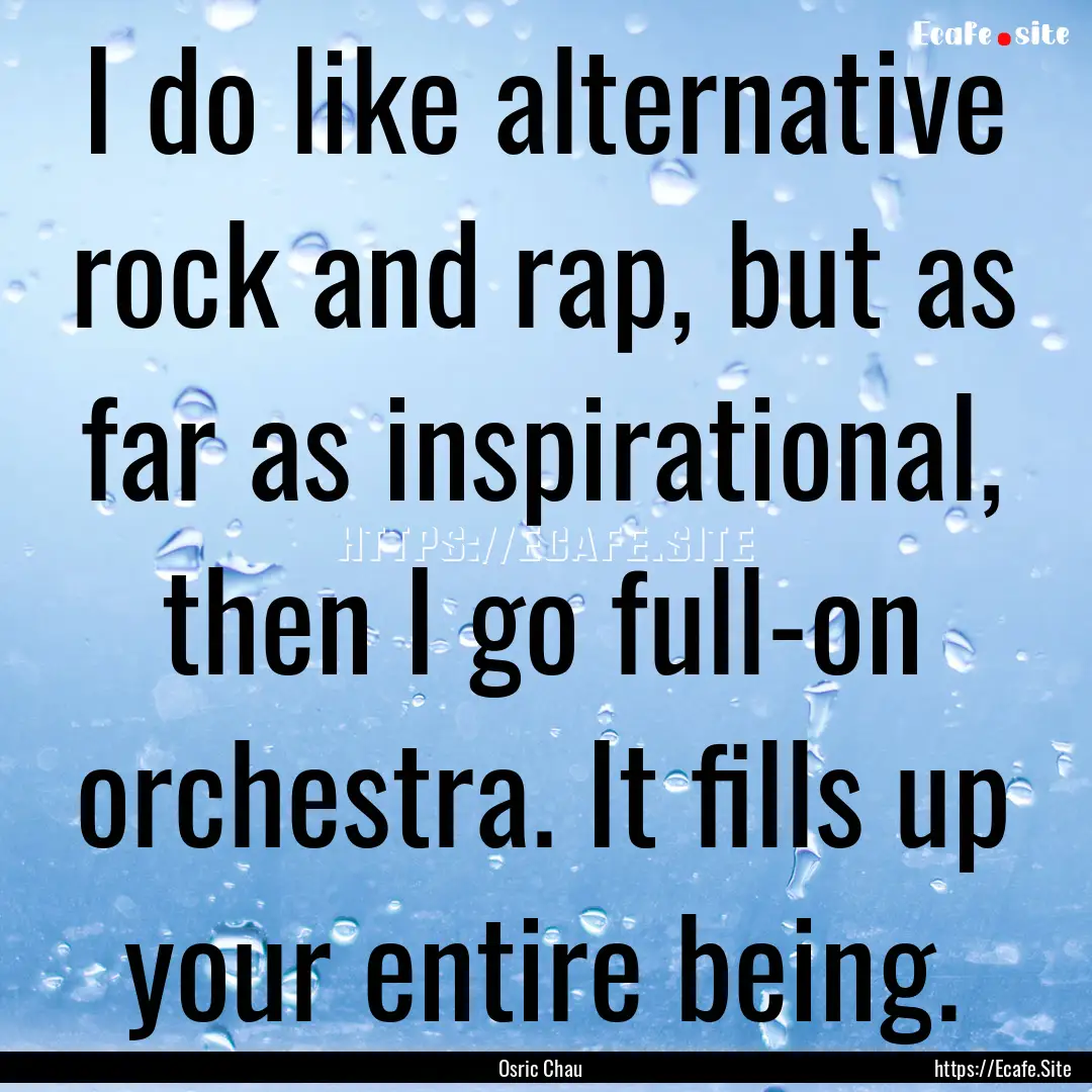 I do like alternative rock and rap, but as.... : Quote by Osric Chau