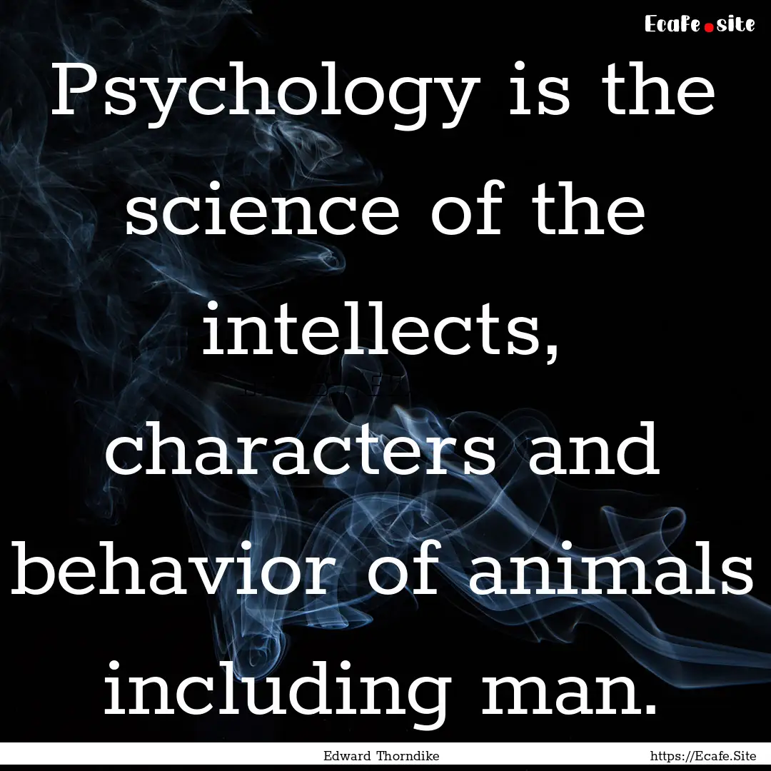 Psychology is the science of the intellects,.... : Quote by Edward Thorndike