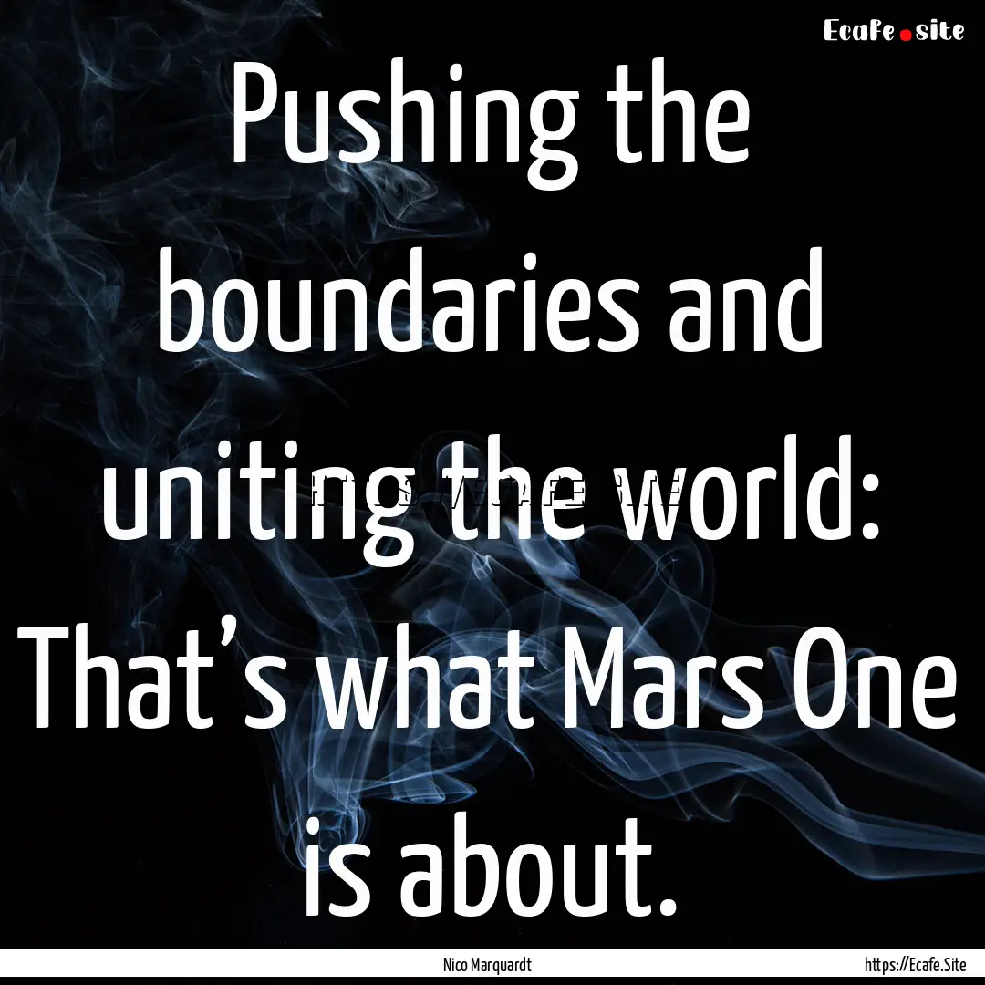 Pushing the boundaries and uniting the world:.... : Quote by Nico Marquardt