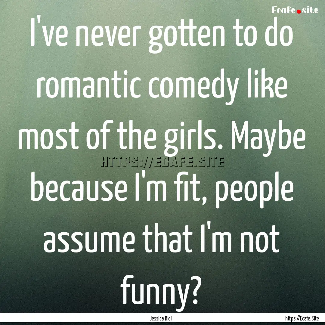 I've never gotten to do romantic comedy like.... : Quote by Jessica Biel