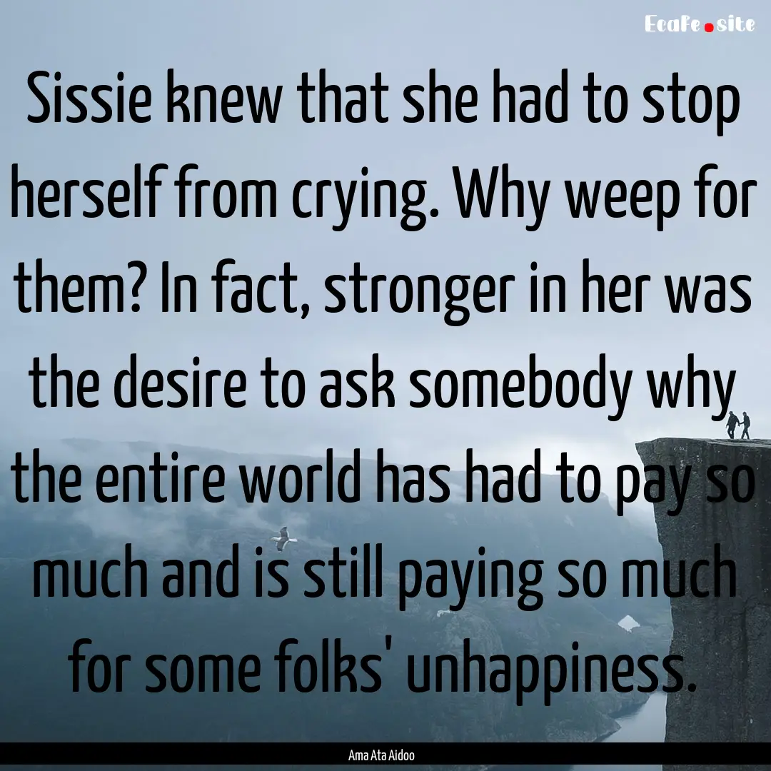 Sissie knew that she had to stop herself.... : Quote by Ama Ata Aidoo