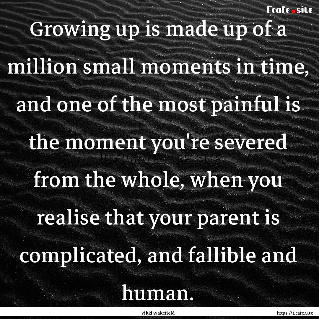 Growing up is made up of a million small.... : Quote by Vikki Wakefield