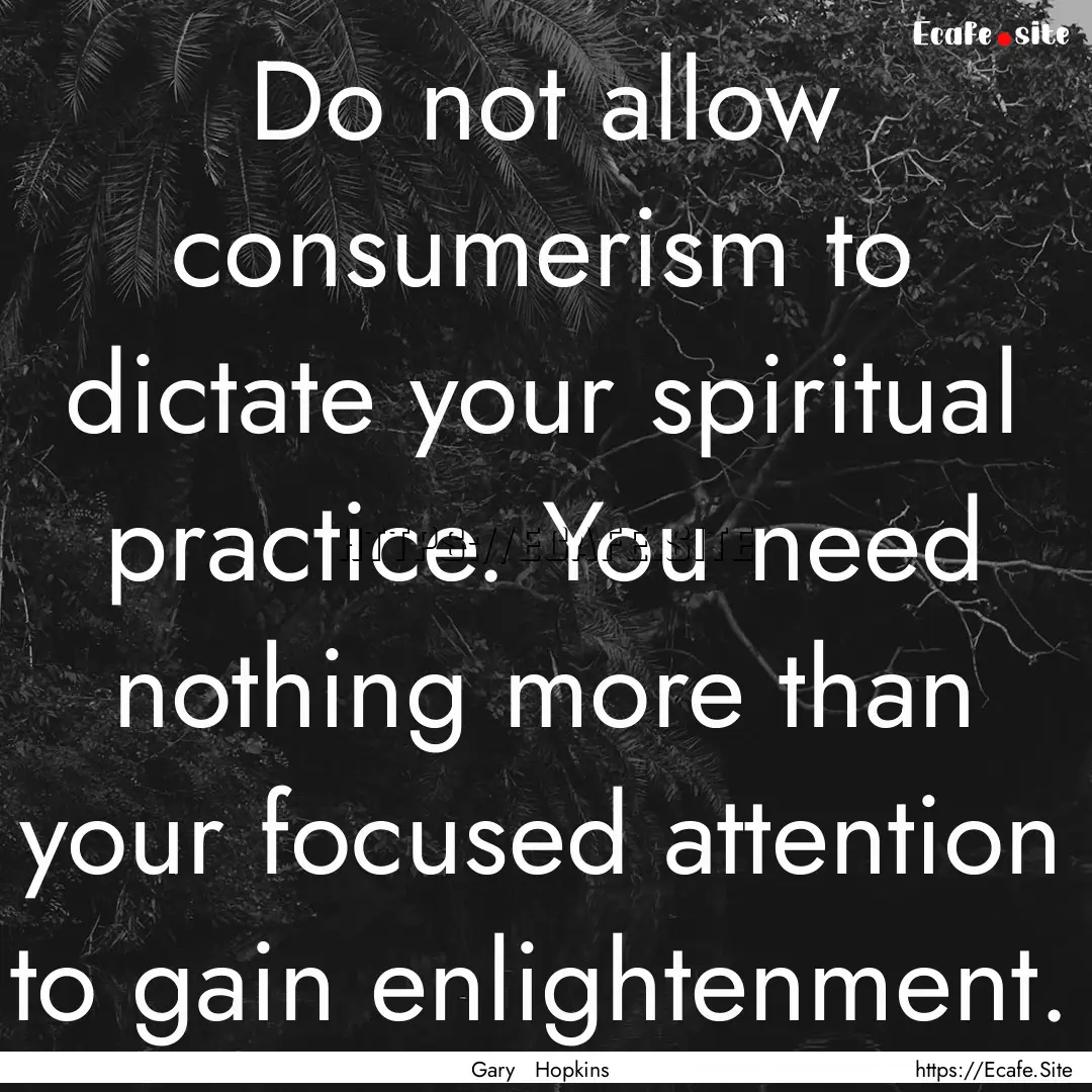 Do not allow consumerism to dictate your.... : Quote by Gary Hopkins