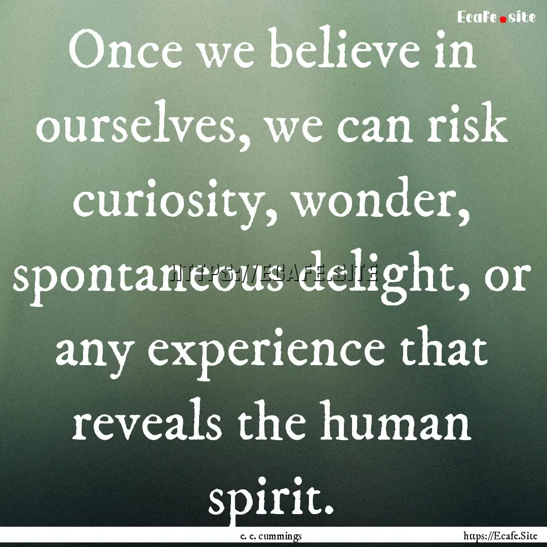 Once we believe in ourselves, we can risk.... : Quote by e. e. cummings