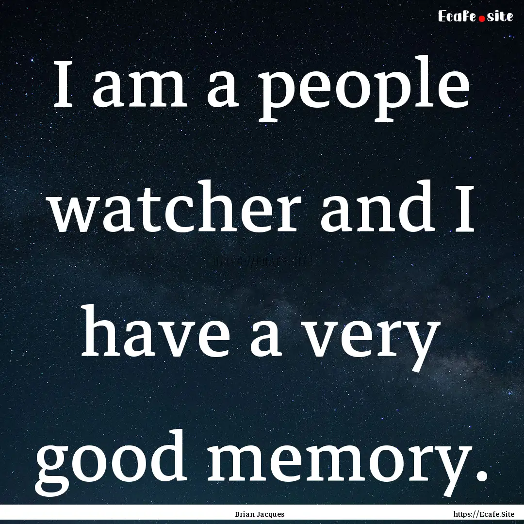 I am a people watcher and I have a very good.... : Quote by Brian Jacques