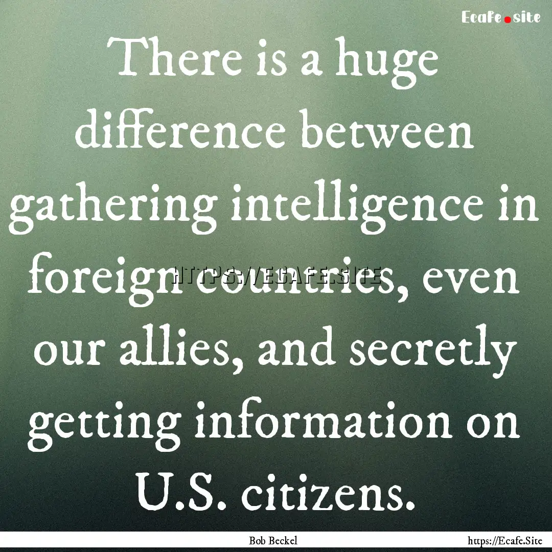 There is a huge difference between gathering.... : Quote by Bob Beckel