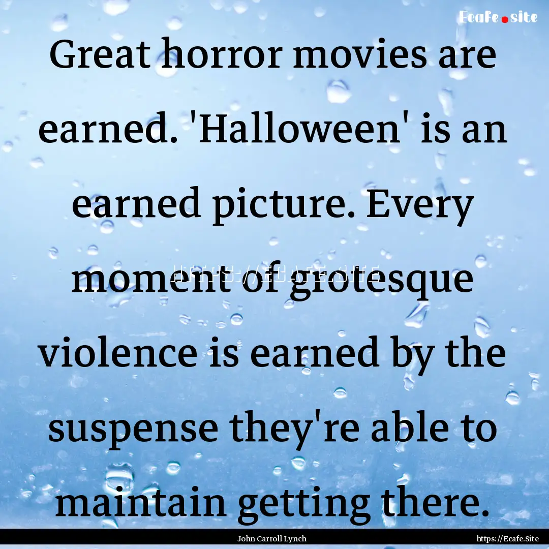 Great horror movies are earned. 'Halloween'.... : Quote by John Carroll Lynch